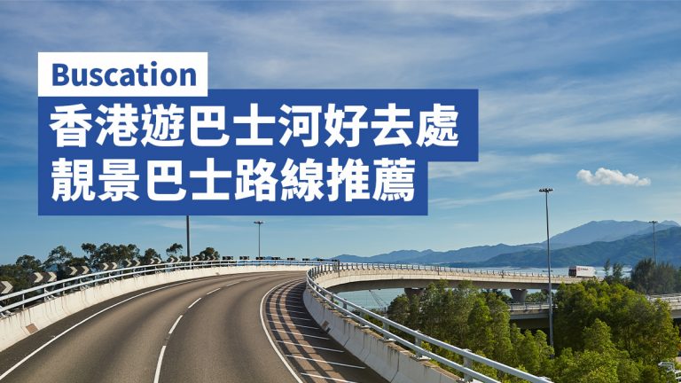 【Buscation】香港遊巴士河好去處 靚景巴士路線推薦