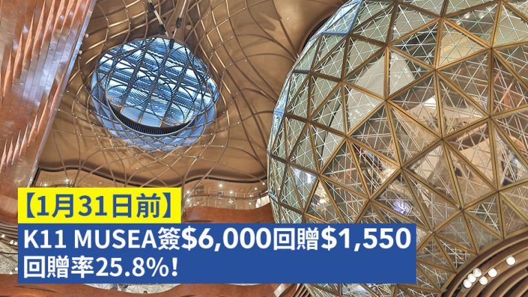 【1月31日前】K11 MUSEA簽$6,000回贈$1,550 回贈率25.8%！