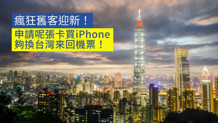 瘋狂舊客迎新！申請呢張卡買iPhone夠換台灣來回機票！
