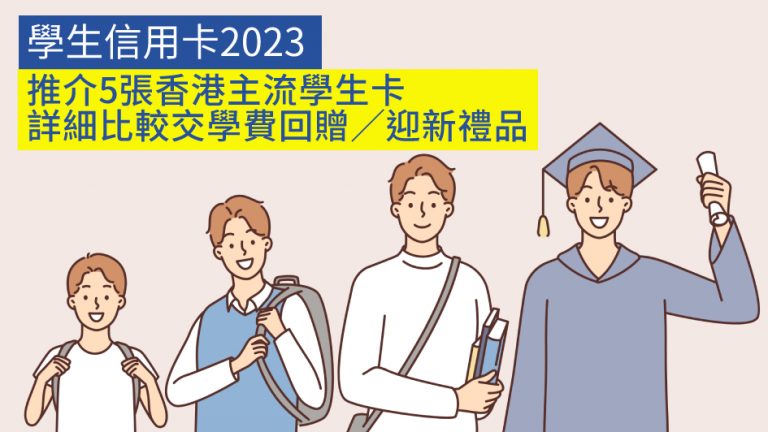 學生信用卡2023｜推介5張香港主流學生卡 詳細比較交學費回贈／迎新禮品