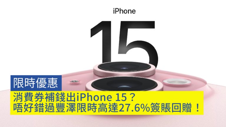 消費券補錢出iPhone 15？唔好錯過豐澤限時高達27.6%簽賬回贈！